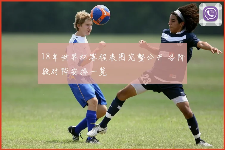 18年世界杯赛程表图完整公开 各阶段对阵安排一览